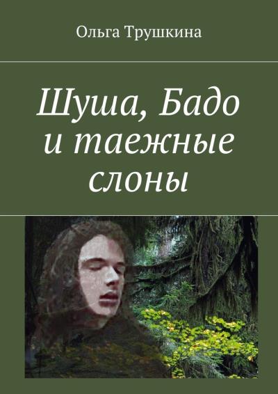 Книга Шуша, Бадо и таежные слоны (Ольга Трушкина)